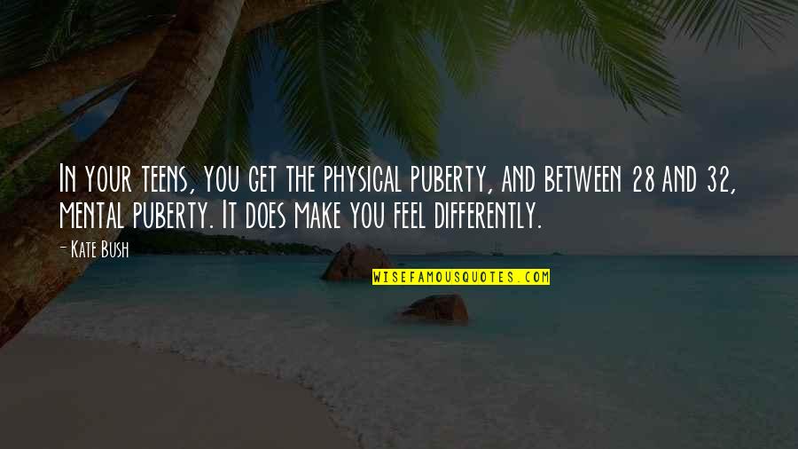 Differently Than Or Then Quotes By Kate Bush: In your teens, you get the physical puberty,