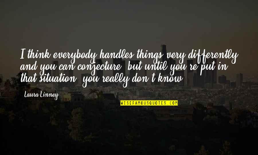 Differently Than Or Then Quotes By Laura Linney: I think everybody handles things very differently and