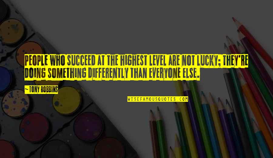 Differently Than Or Then Quotes By Tony Robbins: People who succeed at the highest level are