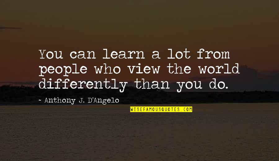 Differently Than Quotes By Anthony J. D'Angelo: You can learn a lot from people who
