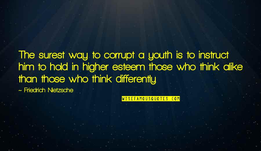 Differently Than Quotes By Friedrich Nietzsche: The surest way to corrupt a youth is