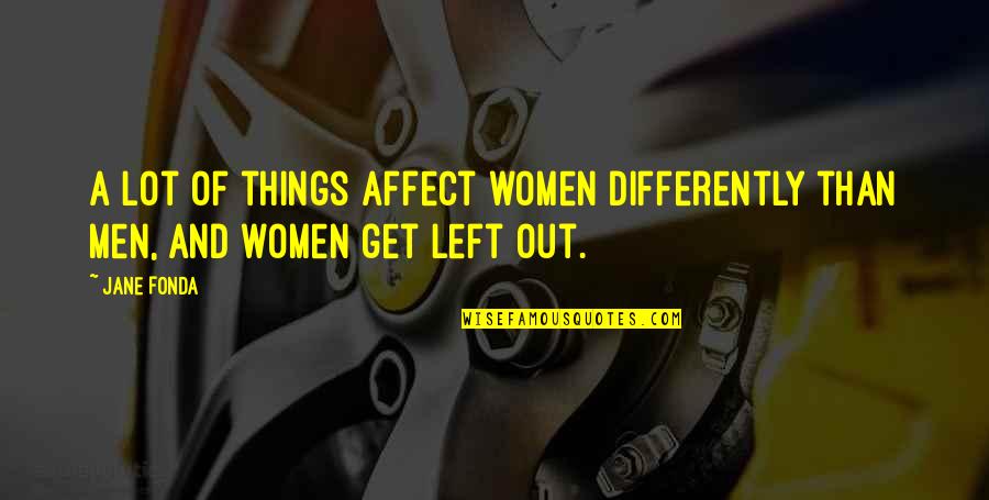 Differently Than Quotes By Jane Fonda: A lot of things affect women differently than