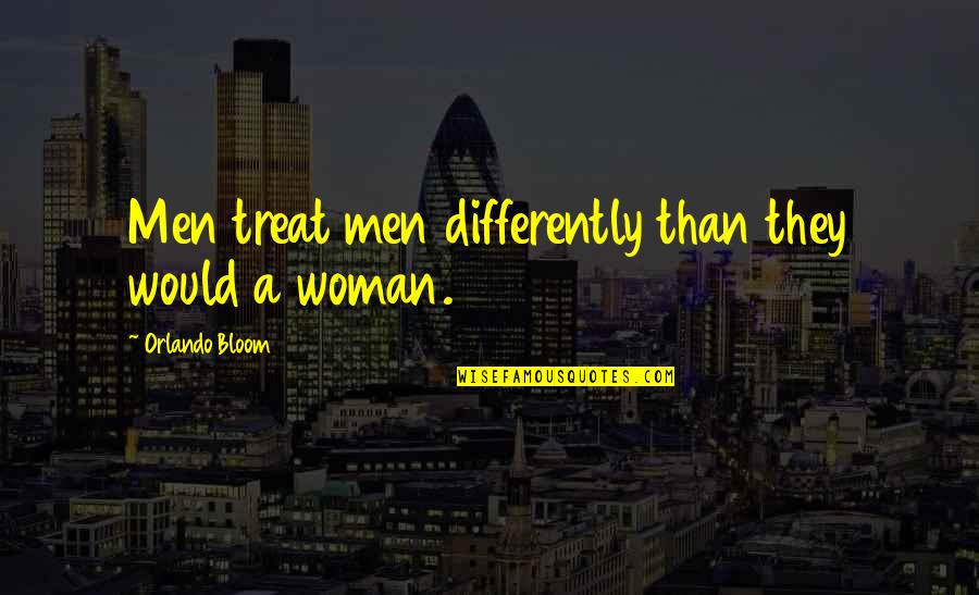 Differently Than Quotes By Orlando Bloom: Men treat men differently than they would a