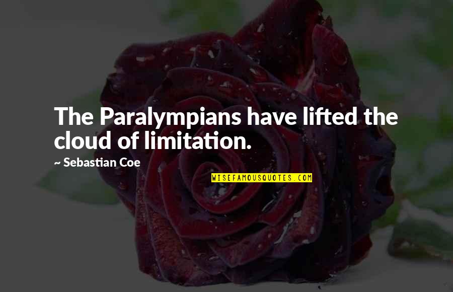 Differerent Quotes By Sebastian Coe: The Paralympians have lifted the cloud of limitation. Differerent Quotes By Sebastian Coe: The Paralympians have lifted the cloud of limitation.