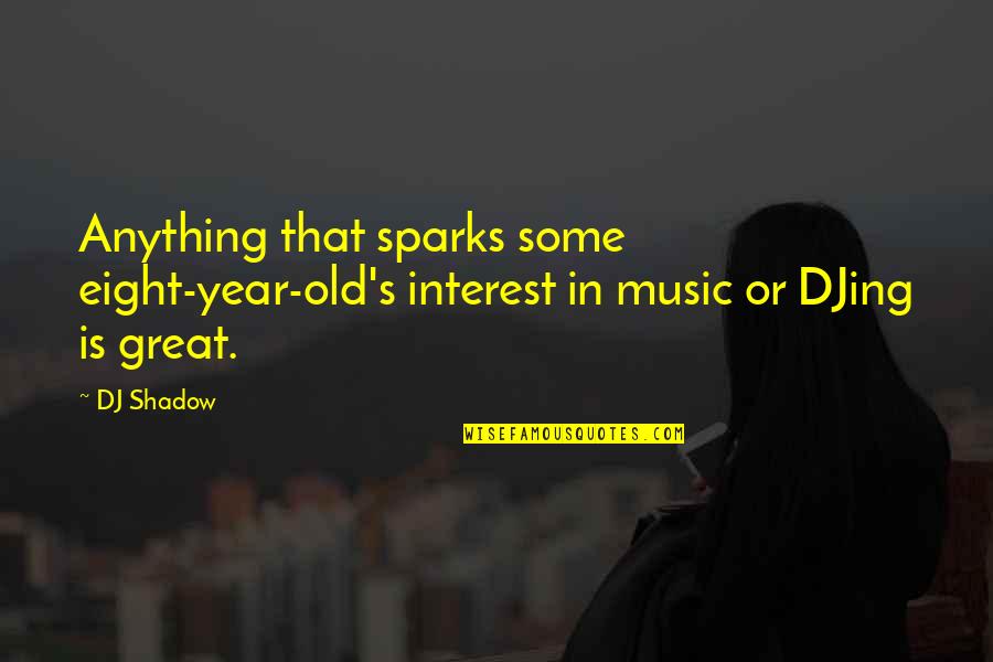 Differernce Quotes By DJ Shadow: Anything that sparks some eight-year-old's interest in music