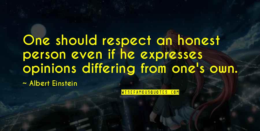 Differing Opinion Quotes By Albert Einstein: One should respect an honest person even if