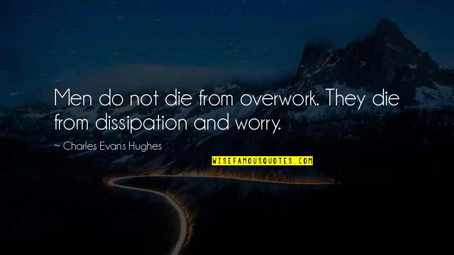 Differing Opinion Quotes By Charles Evans Hughes: Men do not die from overwork. They die Differing Opinion Quotes By Charles Evans Hughes: Men do not die from overwork. They die