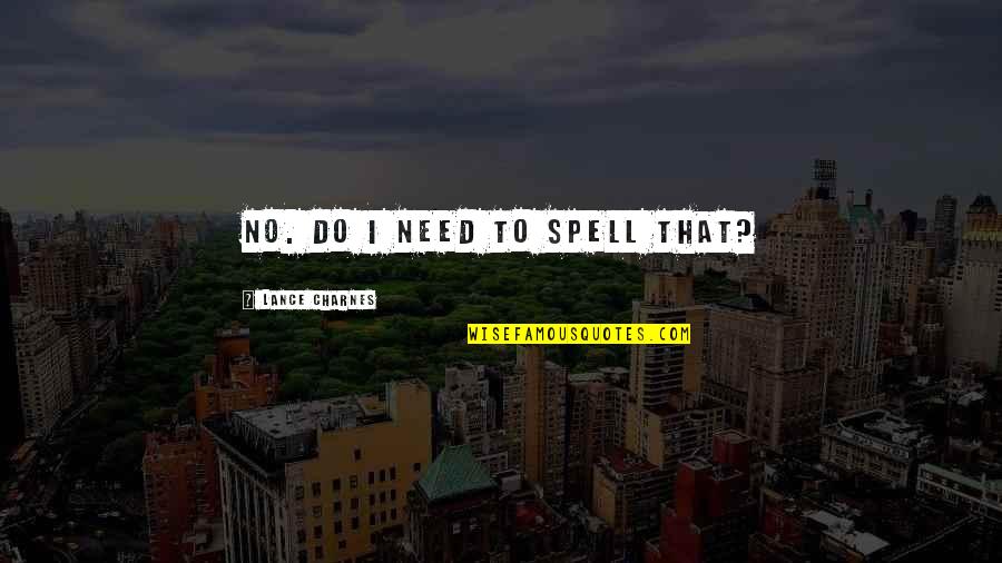 Differing Opinions Quotes By Lance Charnes: No. Do I need to spell that?