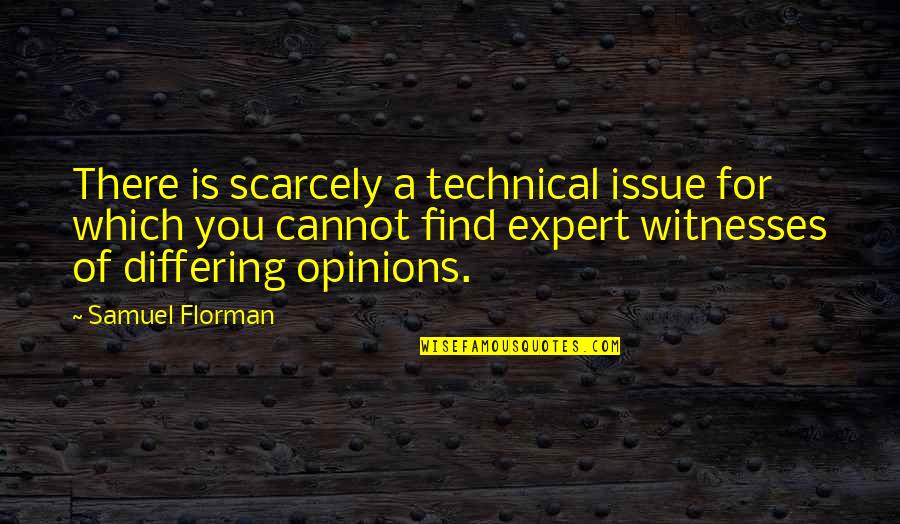 Differing Opinions Quotes By Samuel Florman: There is scarcely a technical issue for which