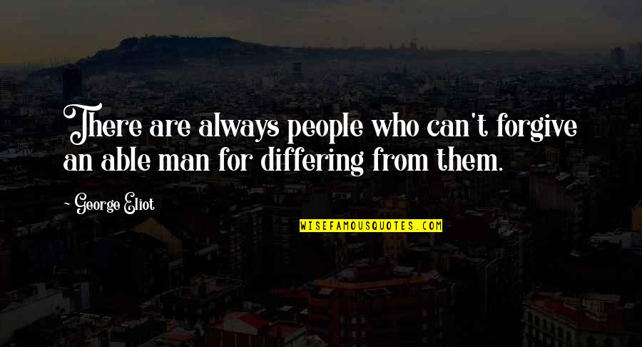 Differing Quotes By George Eliot: There are always people who can't forgive an