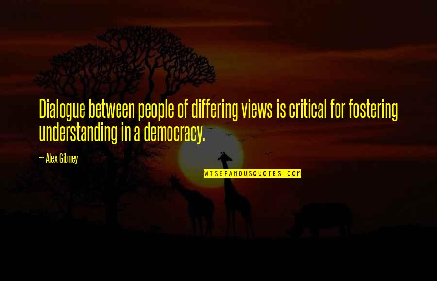 Differing Views Quotes By Alex Gibney: Dialogue between people of differing views is critical Differing Views Quotes By Alex Gibney: Dialogue between people of differing views is critical