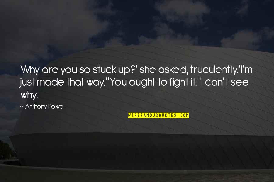 Differing Views Quotes By Anthony Powell: Why are you so stuck up?' she asked, Differing Views Quotes By Anthony Powell: Why are you so stuck up?' she asked,