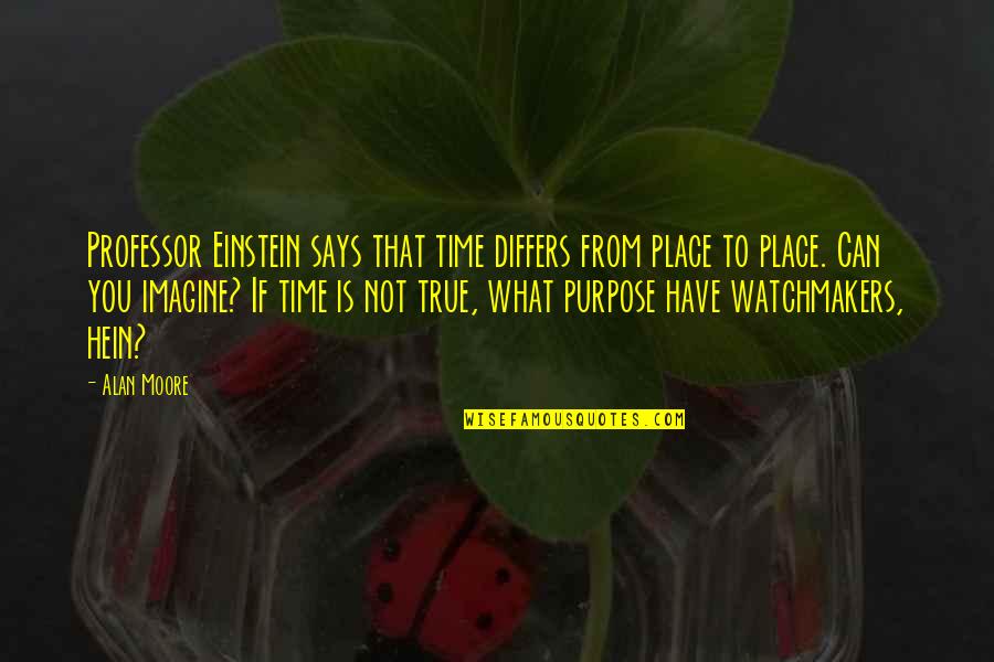 Differs From Quotes By Alan Moore: Professor Einstein says that time differs from place Differs From Quotes By Alan Moore: Professor Einstein says that time differs from place
