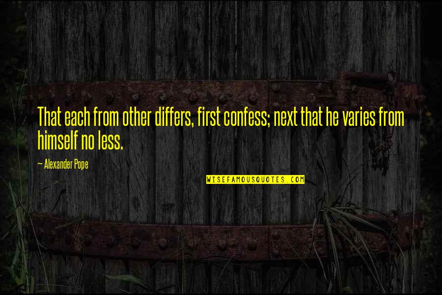 Differs From Quotes By Alexander Pope: That each from other differs, first confess; next