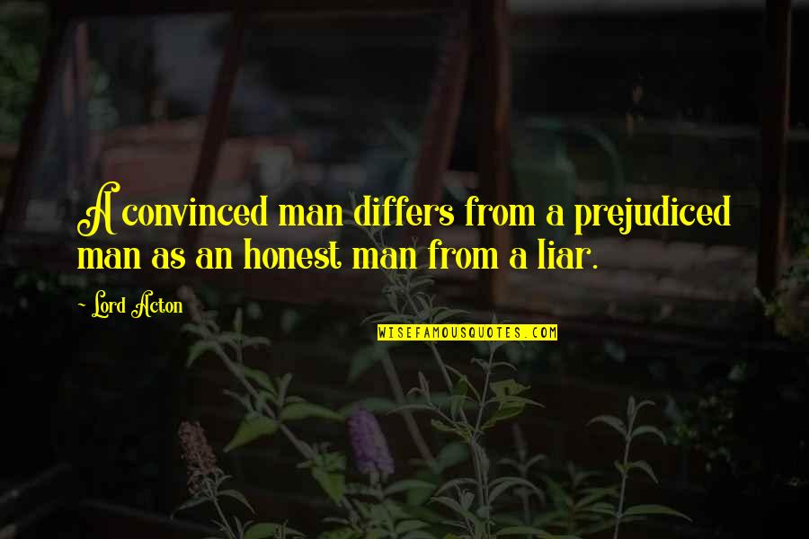 Differs From Quotes By Lord Acton: A convinced man differs from a prejudiced man