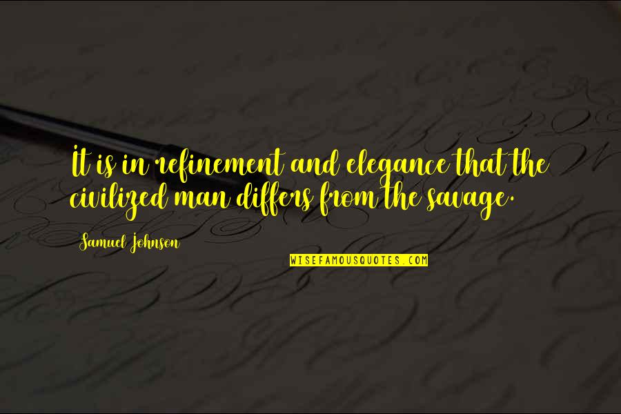 Differs From Quotes By Samuel Johnson: It is in refinement and elegance that the