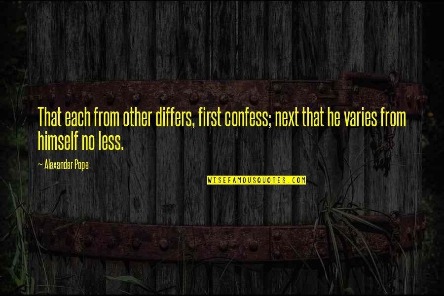 Differs Quotes By Alexander Pope: That each from other differs, first confess; next