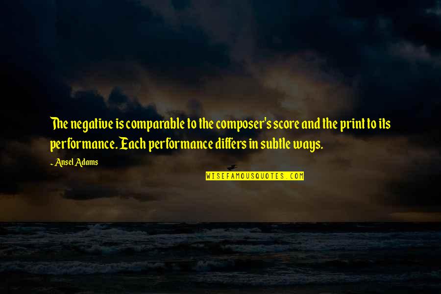 Differs Quotes By Ansel Adams: The negative is comparable to the composer's score