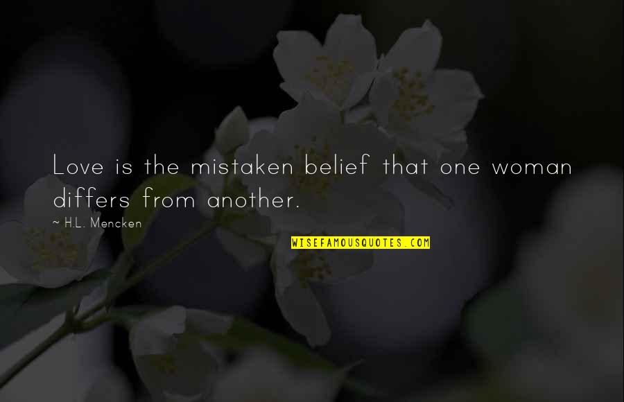 Differs Quotes By H.L. Mencken: Love is the mistaken belief that one woman
