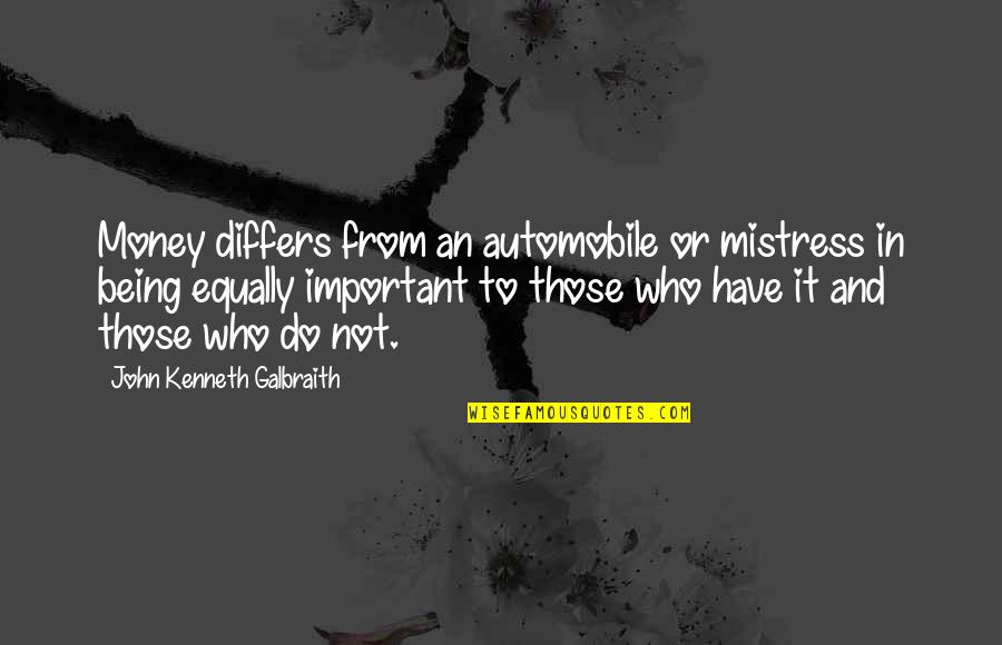 Differs Quotes By John Kenneth Galbraith: Money differs from an automobile or mistress in