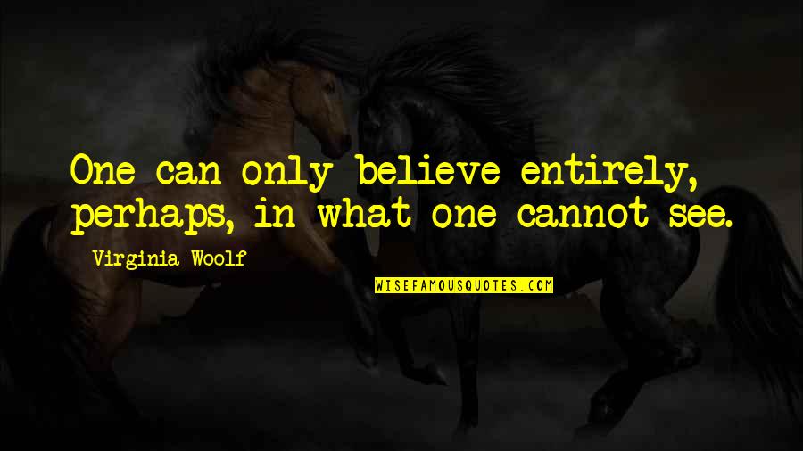 Differs Significantly Quotes By Virginia Woolf: One can only believe entirely, perhaps, in what Differs Significantly Quotes By Virginia Woolf: One can only believe entirely, perhaps, in what