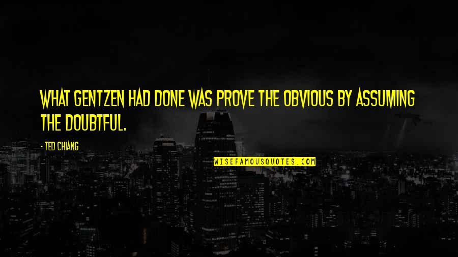 Difficile Colitis Quotes By Ted Chiang: What Gentzen had done was prove the obvious
