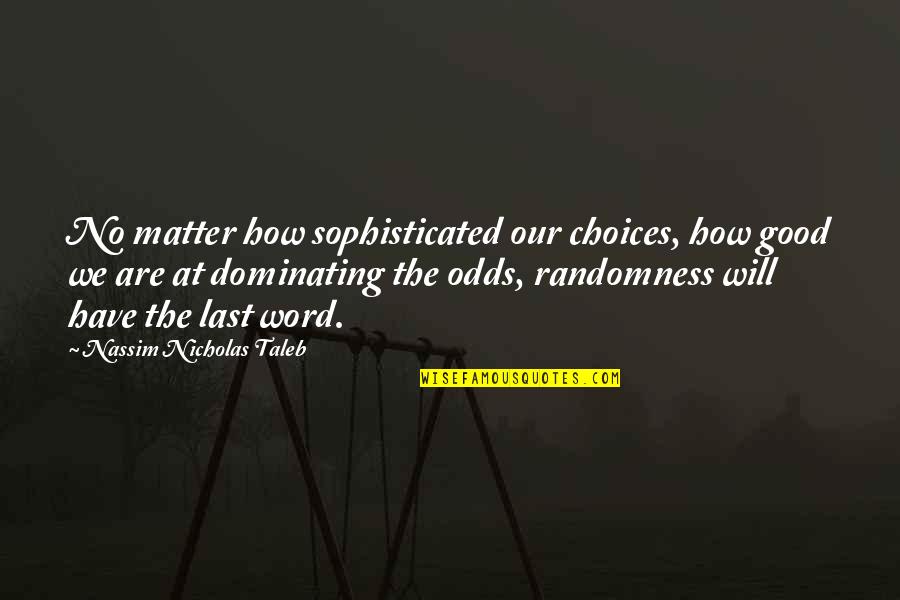 Difficile De Petion Quotes By Nassim Nicholas Taleb: No matter how sophisticated our choices, how good Difficile De Petion Quotes By Nassim Nicholas Taleb: No matter how sophisticated our choices, how good