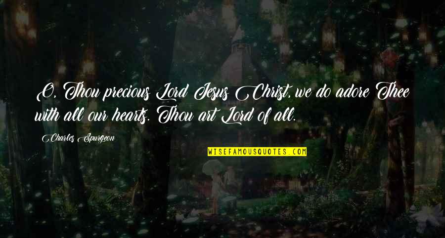 Difficiles Quotes By Charles Spurgeon: O, Thou precious Lord Jesus Christ, we do