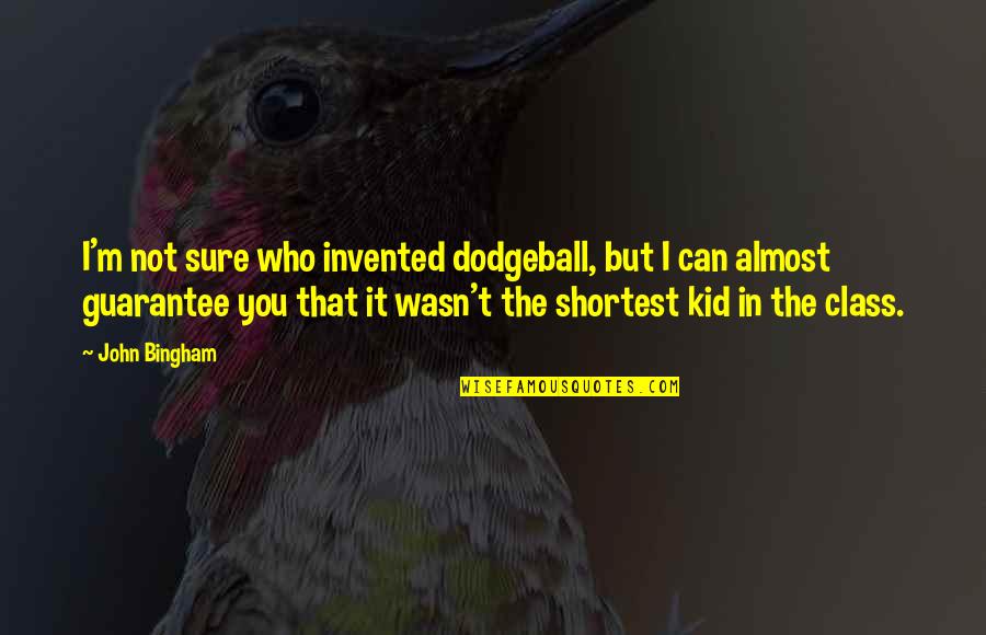 Difficiles Quotes By John Bingham: I'm not sure who invented dodgeball, but I