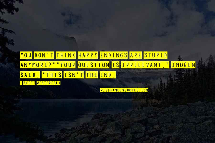 Difficolta Ad Quotes By Scott Westerfeld: You don't think happy endings are stupid anymore?""Your