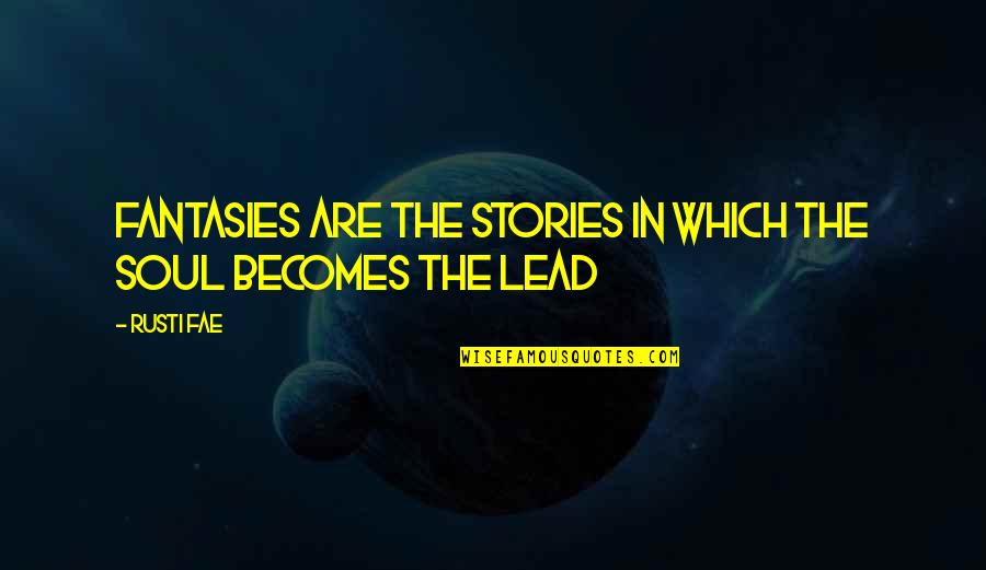 Difficolta Quotes By Rusti Fae: Fantasies are the stories in which the soul