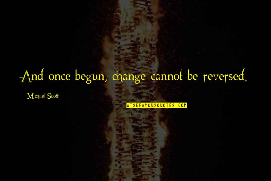 Difficulities Quotes By Michael Scott: And once begun, change cannot be reversed.