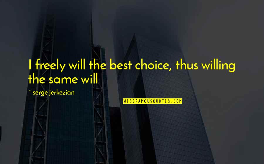 Difficulities Quotes By Serge Jerkezian: I freely will the best choice, thus willing