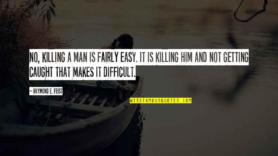 Difficult And Easy Quotes By Raymond E. Feist: No, killing a man is fairly easy. It Difficult And Easy Quotes By Raymond E. Feist: No, killing a man is fairly easy. It
