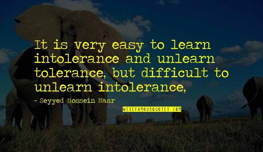 Difficult And Easy Quotes By Seyyed Hossein Nasr: It is very easy to learn intolerance and Difficult And Easy Quotes By Seyyed Hossein Nasr: It is very easy to learn intolerance and