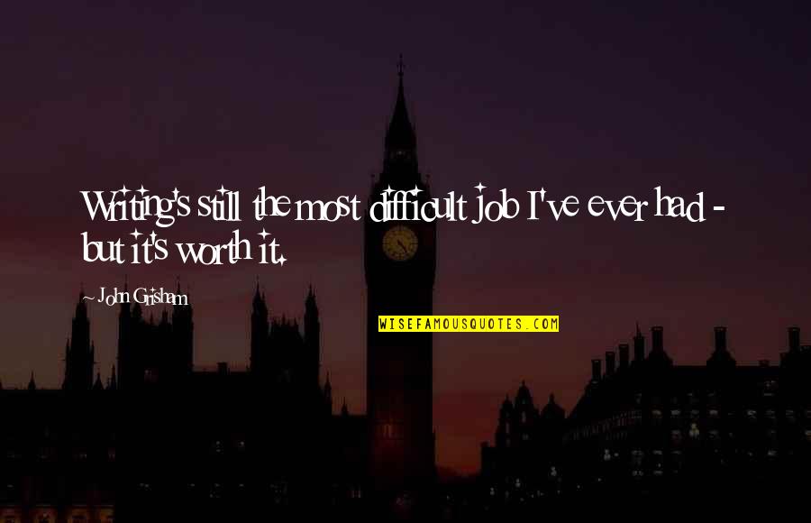 Difficult But Worth It Quotes By John Grisham: Writing's still the most difficult job I've ever