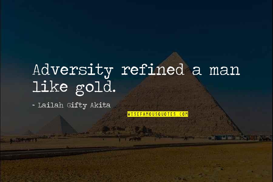 Difficult Challenges In Life Quotes By Lailah Gifty Akita: Adversity refined a man like gold.