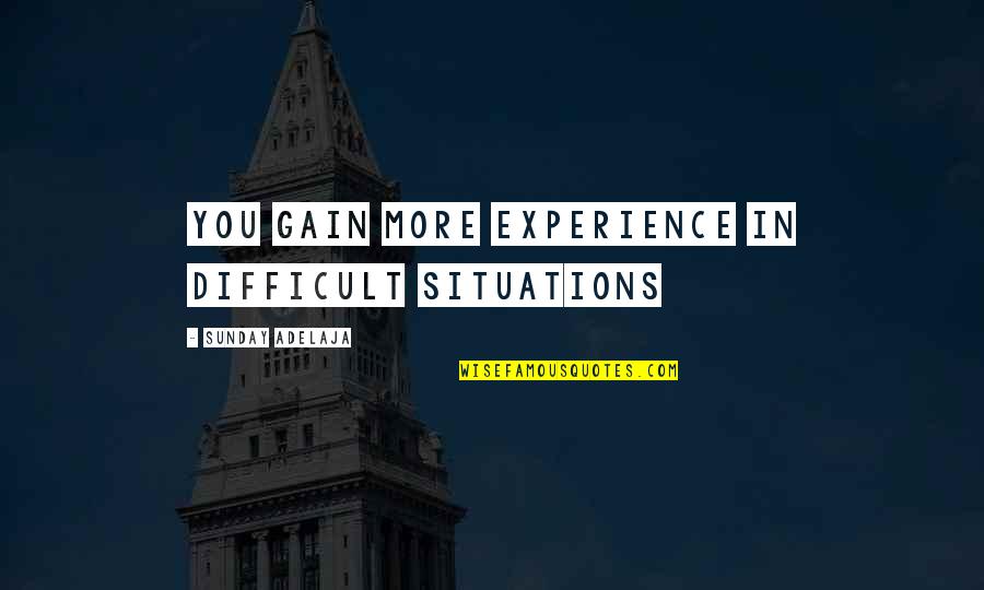 Difficult Challenges In Life Quotes By Sunday Adelaja: You gain more experience in difficult situations