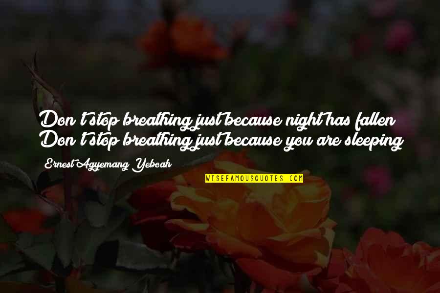 Difficult Challenges Quotes By Ernest Agyemang Yeboah: Don't stop breathing just because night has fallen! Difficult Challenges Quotes By Ernest Agyemang Yeboah: Don't stop breathing just because night has fallen!