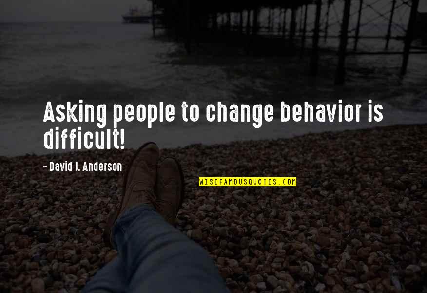 Difficult Change Quotes By David J. Anderson: Asking people to change behavior is difficult! Difficult Change Quotes By David J. Anderson: Asking people to change behavior is difficult!