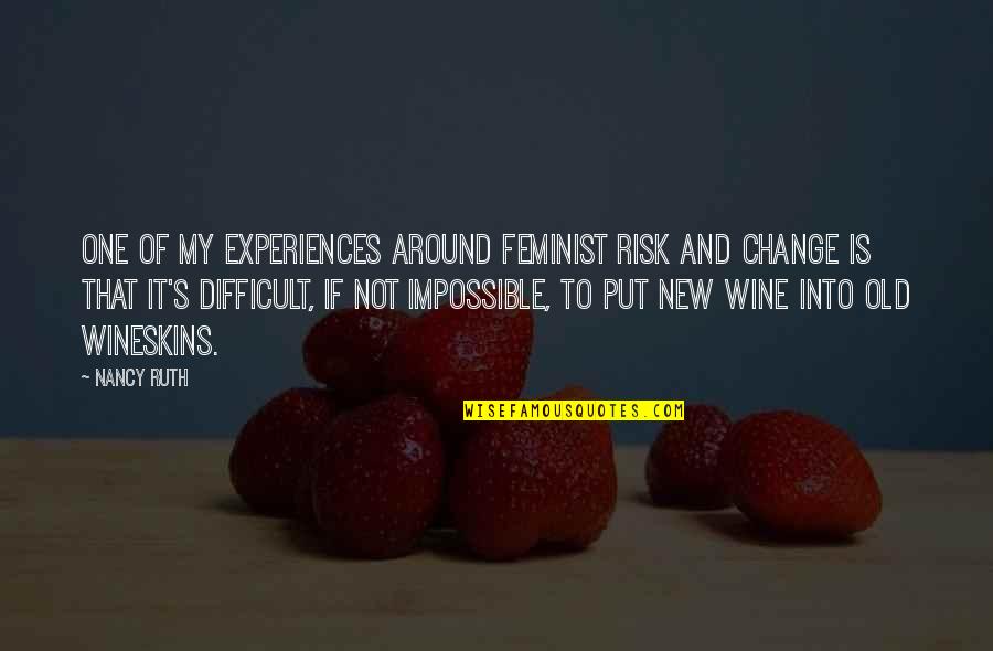 Difficult Change Quotes By Nancy Ruth: One of my experiences around feminist risk and Difficult Change Quotes By Nancy Ruth: One of my experiences around feminist risk and