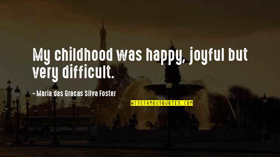 Difficult Childhood Quotes By Maria Das Gracas Silva Foster: My childhood was happy, joyful but very difficult.