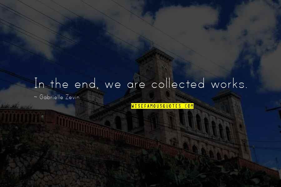 Difficult Choices Love Quotes By Gabrielle Zevin: In the end, we are collected works. Difficult Choices Love Quotes By Gabrielle Zevin: In the end, we are collected works.