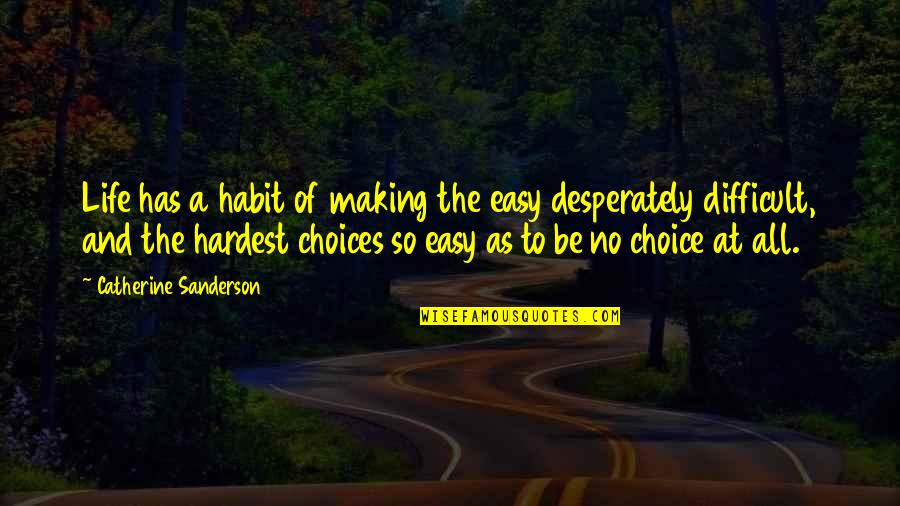 Difficult Choices Quotes By Catherine Sanderson: Life has a habit of making the easy