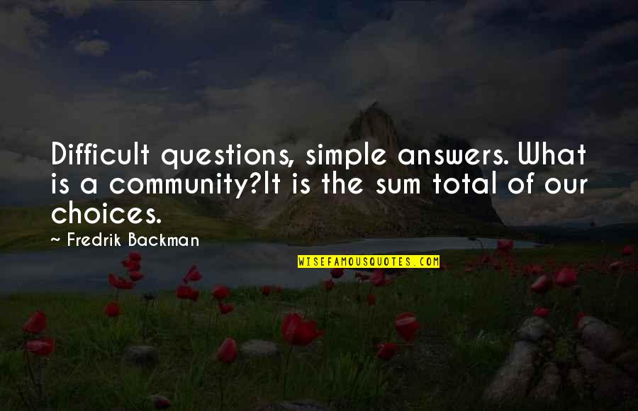 Difficult Choices Quotes By Fredrik Backman: Difficult questions, simple answers. What is a community?It