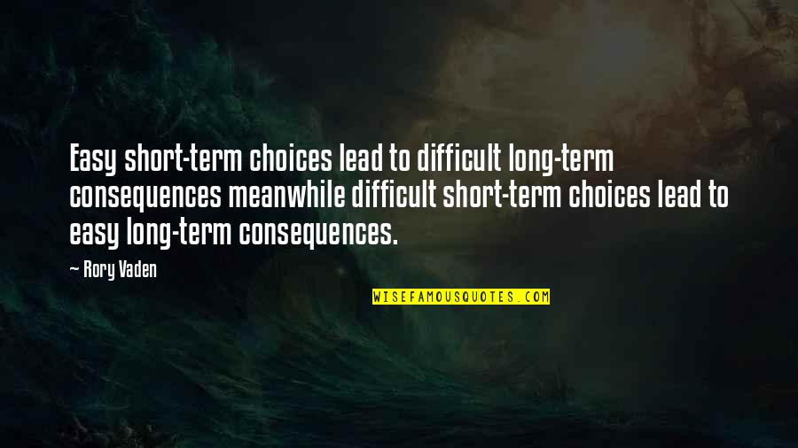 Difficult Choices Quotes By Rory Vaden: Easy short-term choices lead to difficult long-term consequences