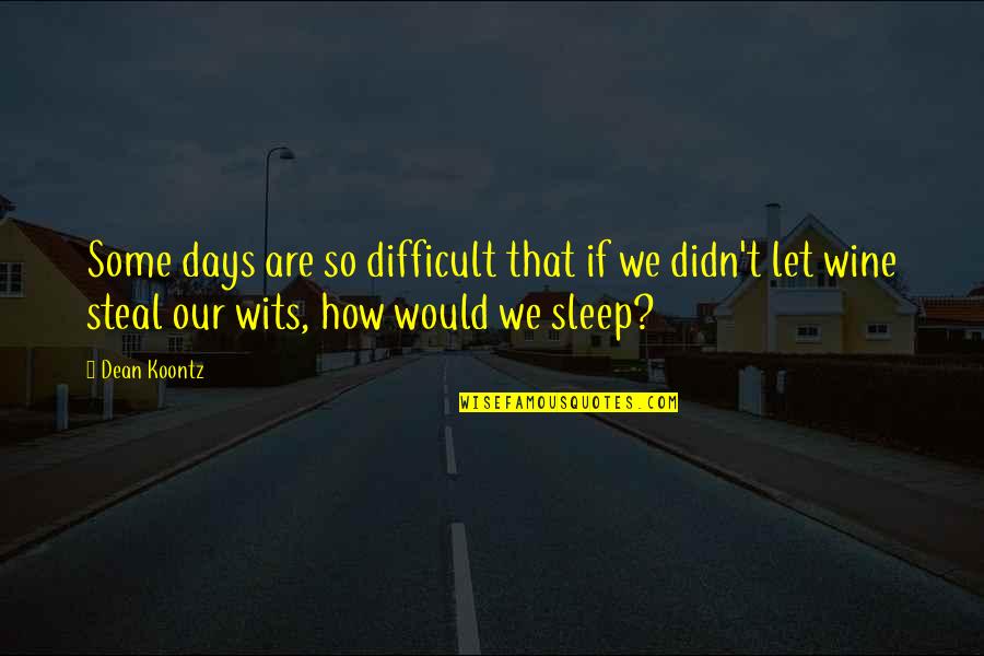 Difficult Days Quotes By Dean Koontz: Some days are so difficult that if we