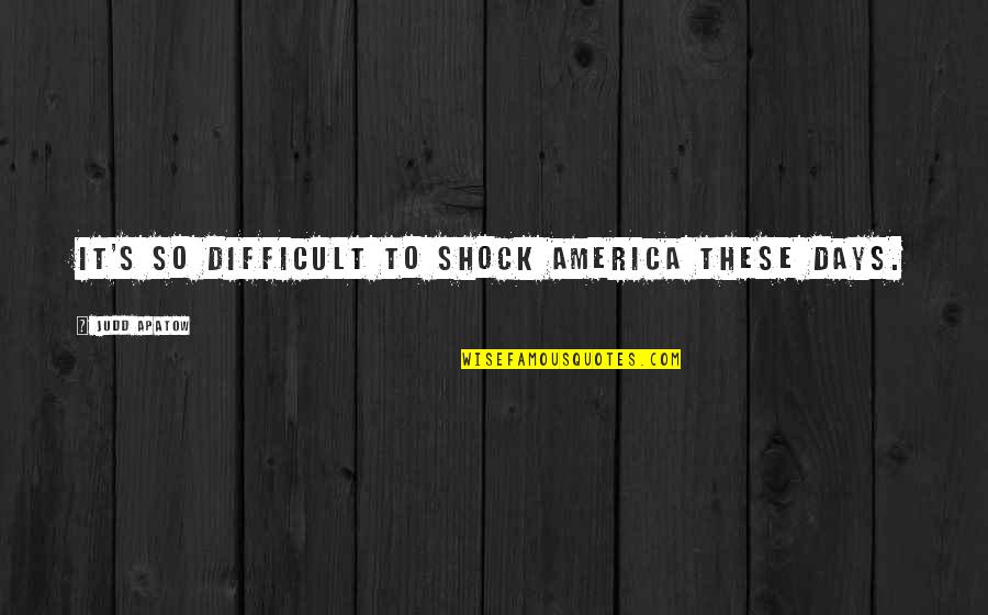 Difficult Days Quotes By Judd Apatow: It's so difficult to shock America these days.