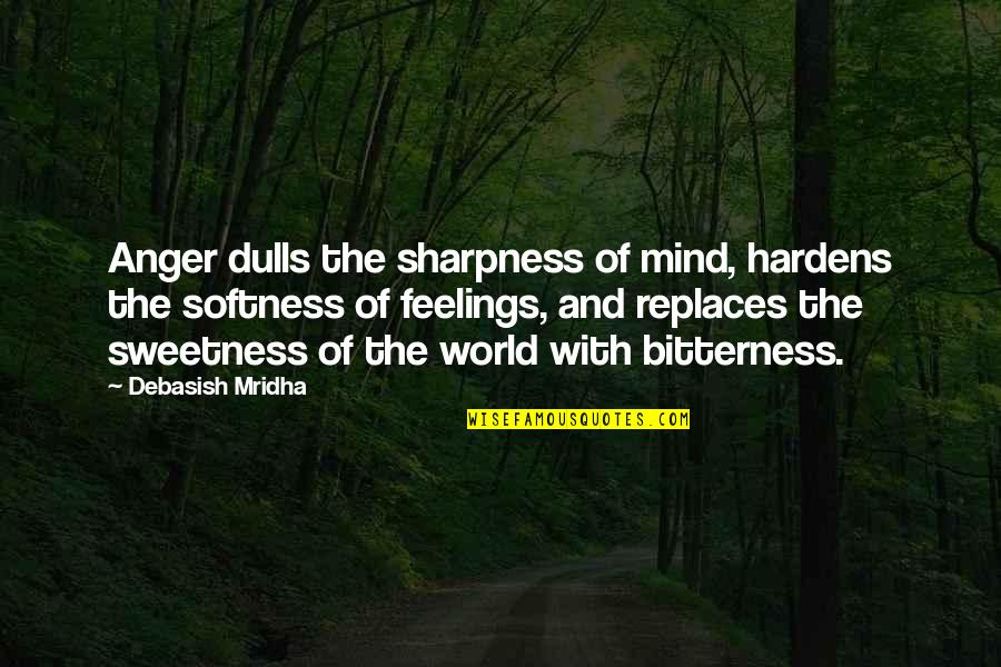 Difficult Decisions In Life Quotes By Debasish Mridha: Anger dulls the sharpness of mind, hardens the Difficult Decisions In Life Quotes By Debasish Mridha: Anger dulls the sharpness of mind, hardens the
