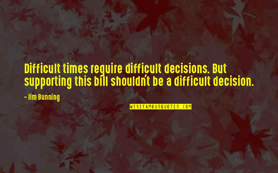 Difficult Decisions Quotes By Jim Bunning: Difficult times require difficult decisions. But supporting this Difficult Decisions Quotes By Jim Bunning: Difficult times require difficult decisions. But supporting this